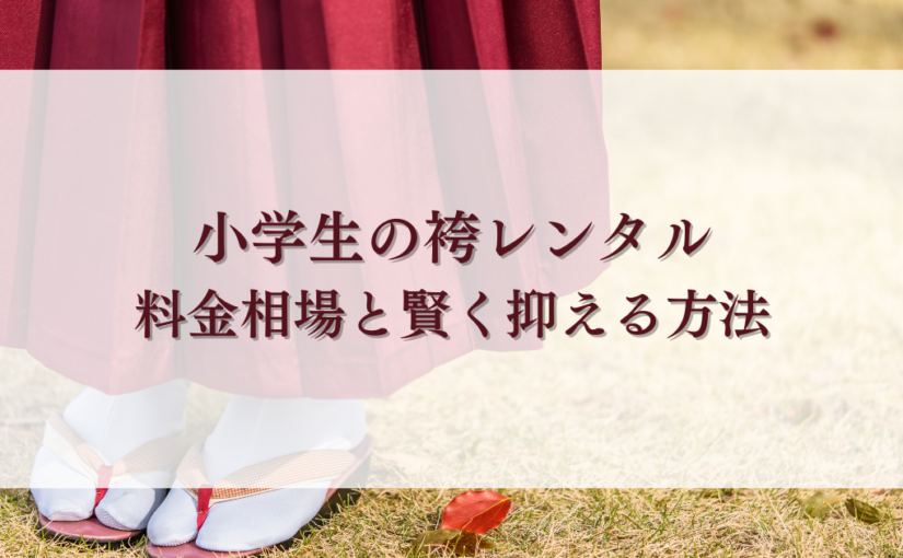 小学生の袴レンタル料金相場・賢く抑える方法と選び方