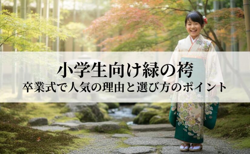 小学生向け緑の袴とは？卒業式で人気の理由と選び方のポイント