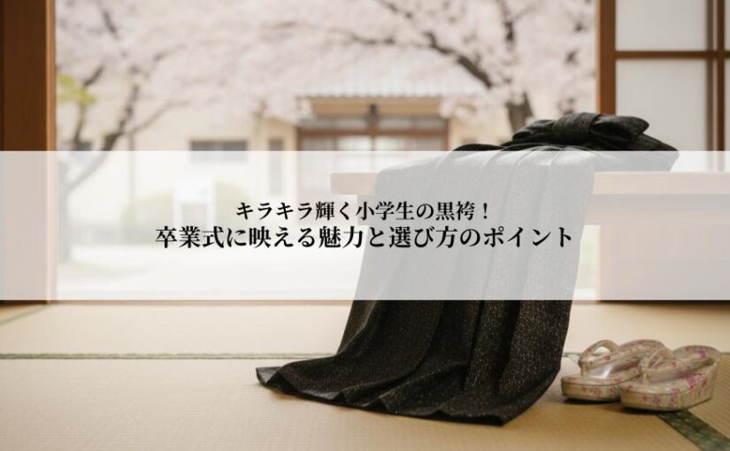 キラキラ輝く小学生の黒袴！卒業式に映える魅力と選び方のポイントとは