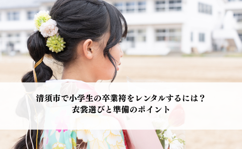 清須市で小学生の卒業袴をレンタルするには？衣裳選びと準備のポイント